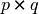 p \times q