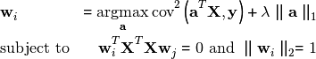 \begin{equation*}
 \begin{aligned}
 &   \mathbf{w}_i &= \argmax_{\mathbf{a}} \mathop{\mbox{cov}^2}\left(\mathbf{a}^T\mathbf{X},\mathbf{y}\right) + \lambda \parallel\mathbf{a}\parallel_1 \\
 & \text{subject to} & \mathbf{w}_i^T\mathbf{X}^T\mathbf{X}\mathbf{w}_j = 0 \mbox{ and } \parallel \mathbf{w}_i\parallel_2 = 1\\
 \end{aligned}
 \end{equation*}