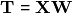 \mathbf{T} = \mathbf{X}\mathbf{W}