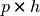 p \times h
